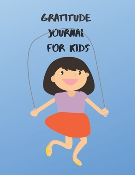 Paperback Gratitude Journal for Kids: THANKFULNESS for CHILDREN TO CREATE CHILDHOOD HAPPINESS THAT STEMS FROM DEVELOPING APPRECIATION FOR EVERY THING THEY H Book