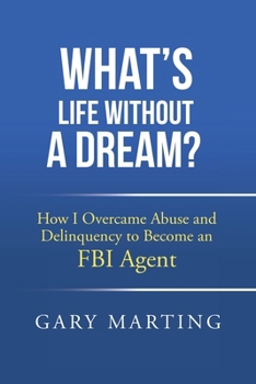 Paperback What's Life Without a Dream?: How I Overcame Abuse and Delinquency to Become an FBI Agent Book