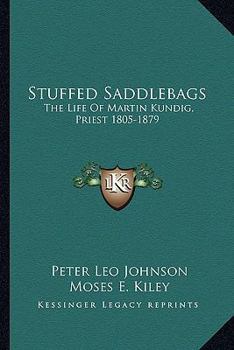 Paperback Stuffed Saddlebags: The Life Of Martin Kundig, Priest 1805-1879 Book