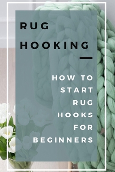 Paperback Rug Hooking: How to Start Rug Hooks for Beginners: Rug Hooking Guide Book