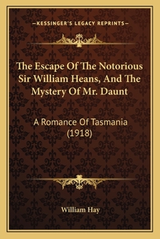 Paperback The Escape Of The Notorious Sir William Heans, And The Mystery Of Mr. Daunt: A Romance Of Tasmania (1918) Book