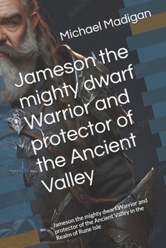 Jameson the mighty dwarf Warrior and protector of the Ancient Valley: Jameson the mighty dwarf Warrior and protector of the Ancient Valley in the Realm of Rune Isle