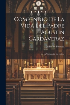 Paperback Compendio De La Vida Del Padre Agustin Cardaveraz: De La Compañía De Jesús... [Spanish] Book