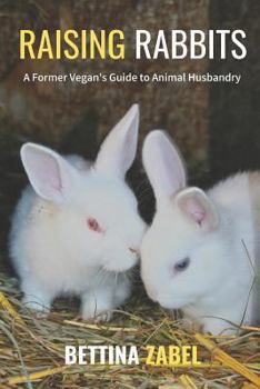 Paperback Raising Rabbits: A Former Vegan's Guide to Rabbit Husbandry Book