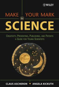 Paperback Make Your Mark in Science: Creativity, Presenting, Publishing, and Patents, a Guide for Young Scientists Book