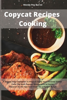 Paperback Copycat Recipes Cooking: A Step by Step Cookbook To Prepare Easily Your Favorite Dishes From The Most Popular Restaurants At Home. Discover All Book