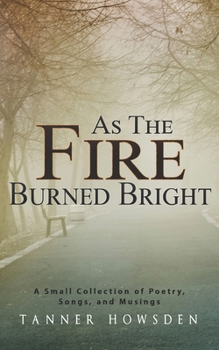 As The Fire Burned Bright: A Collection of Poetry
