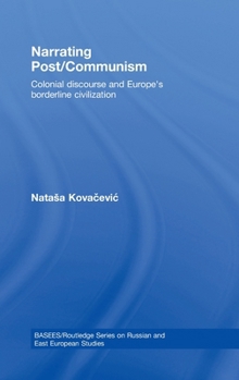 Hardcover Narrating Post/Communism: Colonial Discourse and Europe's Borderline Civilization Book