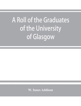 Paperback A roll of the graduates of the University of Glasgow, from 31st December, 1727 to 31st December, 1897, with short biographical notes Book