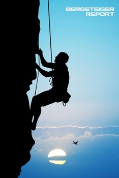 BERGSTEIGER REPORT PUNKTRASTER NOTIZBUCH: 6x9 Zoll (ähnlich A5 Format) Tagebuch mit gepunktetem Inlay auf cremefarbenen Papier und Kletterer Cover ... Steiger Frauen Männer Kinder (German Edition)