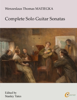 Wenzeslaus Thomas Matiegka: Complete Solo Guitar Sonatas