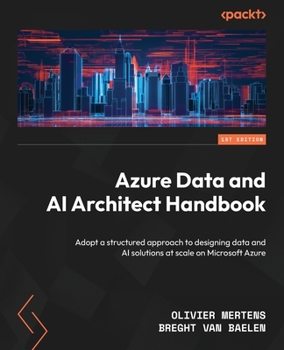 Paperback Azure Data and AI Architect Handbook: Adopt a structured approach to designing data and AI solutions at scale on Microsoft Azure Book