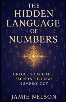 Paperback The Hidden Language of Numbers: Unlock Your Life's Secrets Through Numerology Book