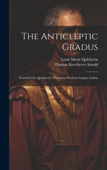 Hardcover The Anticleptic Gradus: Founded On Quicherat's Thesaurus Poeticus Linguæ Latinæ Book