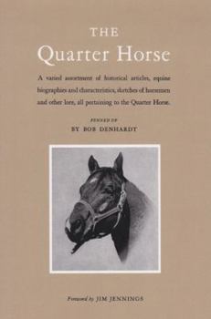 Paperback The Quarter Horse: A Varied Assortment of Historical Articles, Equine Biographies and Characteristics, Sketches of Horsemen and Other Lor Book