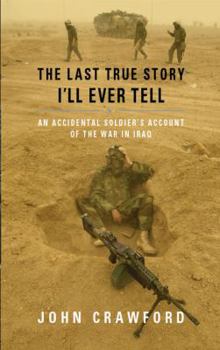 Hardcover The Last True Story I'll Ever Tell: An Accidental Soldier's Account of the War in Iraq Book