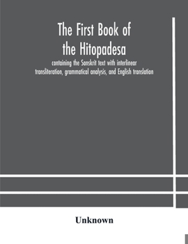 Paperback The first book of the Hitopadesa; containing the Sanskrit text with interlinear transliteration, grammatical analysis, and English translation Book