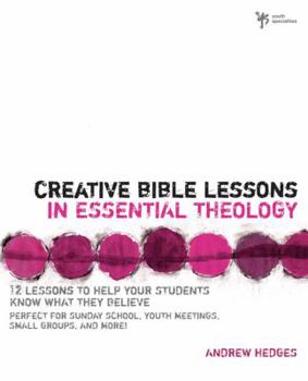 Paperback Creative Bible Lessons in Essential Theology: 12 Lessons to Help Your Students Know What They Believe: Perfect for Sunday School, Youth Meetings, Smal Book