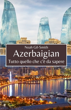 Azerbaigian: Tutto quello che c'è da sapere (Italian Edition)