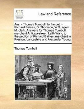 Paperback Ans. - Thomas Turnbull, to the pet. - Richard Baines, D. Thomson, W.S. agent. M. clerk. Answers for Thomas Turnbull, merchant Antigua-street, Leith Wa Book