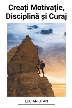 Paperback Crea&#539;i Motiva&#539;ie, Disciplin&#259; &#537;i Curaj [Romanian] Book