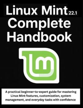 Paperback Linux Mint 22.1 Complete Handbook: A practical beginner-to-expert guide for mastering Linux Mint features, customization, system management, and every Book