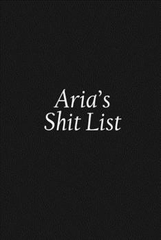 Paperback Aria's Shit List: Aria Gift Notebook, Funny Personalized Lined Note Pad for Women Named Aria, Lined Novelty Journal, Sarcastic Cool Offi Book