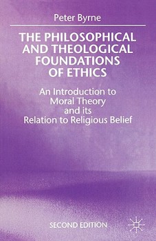 Paperback The Philosophical and Theological Foundations of Ethics: An Introduction to Moral Theory and Its Relation to Religious Belief Book