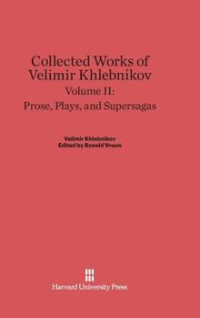 Hardcover Collected Works of Velimir Khlebnikov, Volume II: Prose, Plays, and Supersagas Book