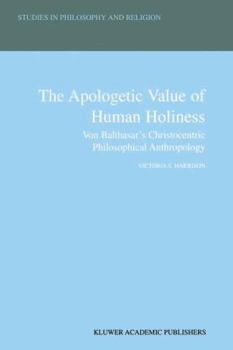 Paperback The Apologetic Value of Human Holiness: Von Balthasar's Christocentric Philosophical Anthropology Book