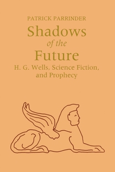 Hardcover Shadows of the Future: H. G. Wells, Science Fiction, and Prophecy Book