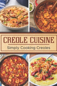 Creole Cuisine: Simply Cooking Creoles: Louisiana Recipes