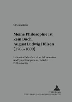 «...Meine Philosophie Ist Kein Buch»- August Ludwig Huelsen (1765-1809): Leben Und Schreiben Eines Selbstdenkers Und Symphilosophen Zur Zeit Der Frueh