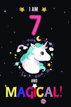 I am 7 And Magical!: Happy Magical 7th Birthday Notebook & Journal for 7 Year-old Girls and Boys, Both Lined and Blank 100 Pages, 6' X 9' Unique B-day ... for girls,best gifts for 7 year Old girl