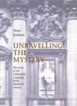 Hardcover Unravelling the Mystery: The Story of the Goldsmiths' Company in the Book