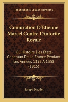 Paperback Conjuration D'Etienne Marcel Contre L'Autorite Royale: Ou Histoire Des Etats-Generaux De La France Pendant Les Annees 1355 A 1358 (1815) [French] Book