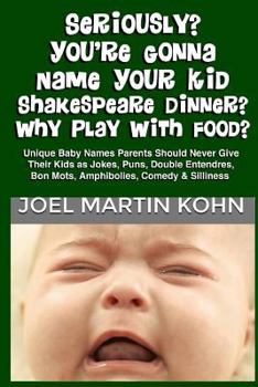 Paperback Seriously? You're Gonna Name Your Kid Shakespeare Dinner? Why Play With Food? Book