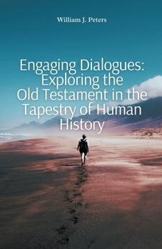 Paperback Engaging Dialogues: Exploring the Old Testament in the Tapestry of Human History Book