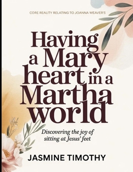 Core Reality Relating To Joanna Weaver's Having A Mary Heart In A Martha World: Discovering The Joy Of Sitting The Joy Of Sitting At Jesus' Feet