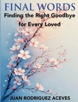 Final Words; Finding the Right Goodbye for Every Loved