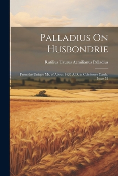 Paperback Palladius On Husbondrie: From the Unique Ms. of About 1420 A.D. in Colchester Castle, Issue 52 Book