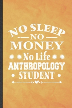 No Sleep No Money No Life Anthropology Student: Funny Blank Lined Anthropology Notebook/ Journal, Graduation Appreciation Gratitude Thank You Souvenir Gag Gift, Stylish Graphic 110 Pages