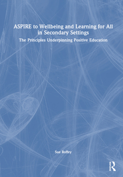 Hardcover Aspire to Wellbeing and Learning for All in Secondary Settings: The Principles Underpinning Positive Education Book