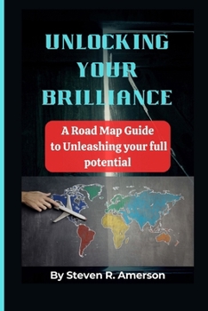 Paperback Unlocking Your Brilliance: A Road Map Guide to Unleashing your full Potential Book
