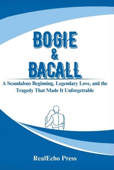 Paperback Bogie & Bacall: What the Cameras Missed: A Scandalous Beginning, Legendary Love, and the Tragedy That Made It Unforgettable Book