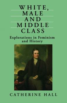 Paperback White, Male and Middle Class: Explorations in Feminism and History Book