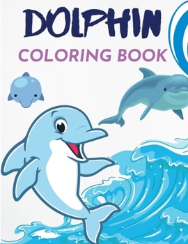 Dolphin Coloring Book: Dolphins Colouring for Children - Coloring Book for Girls & Boys - Perfect Children Gift