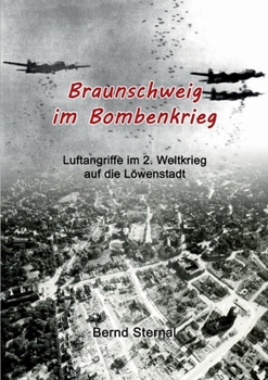 Braunschweig im Bombenkrieg: Luftangriffe im 2. Weltkrieg auf die Löwenstadt