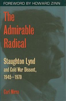 Hardcover The Admirable Radical: Staughton Lynd and Cold War Dissent, 1945-1970 Book