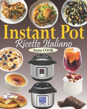 Instant Pot Ricette Italiano: La guida completa Instant Pot con gustose ricette per aiutarvi ad ottenere il massimo dal vostro Instant Pot